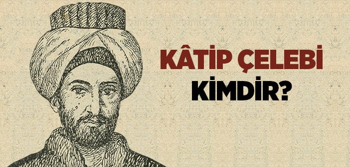 Katip Çelebi kimdir?