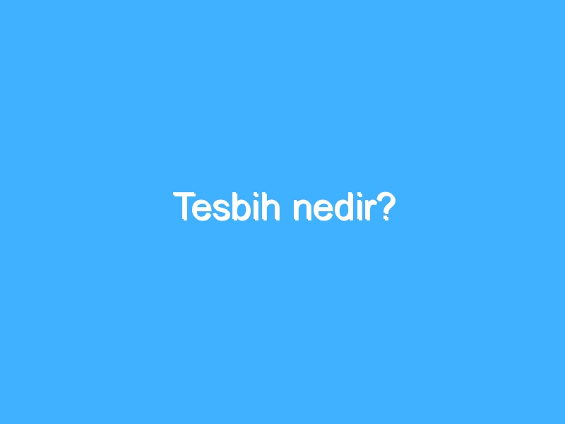 Tesbih nedir?