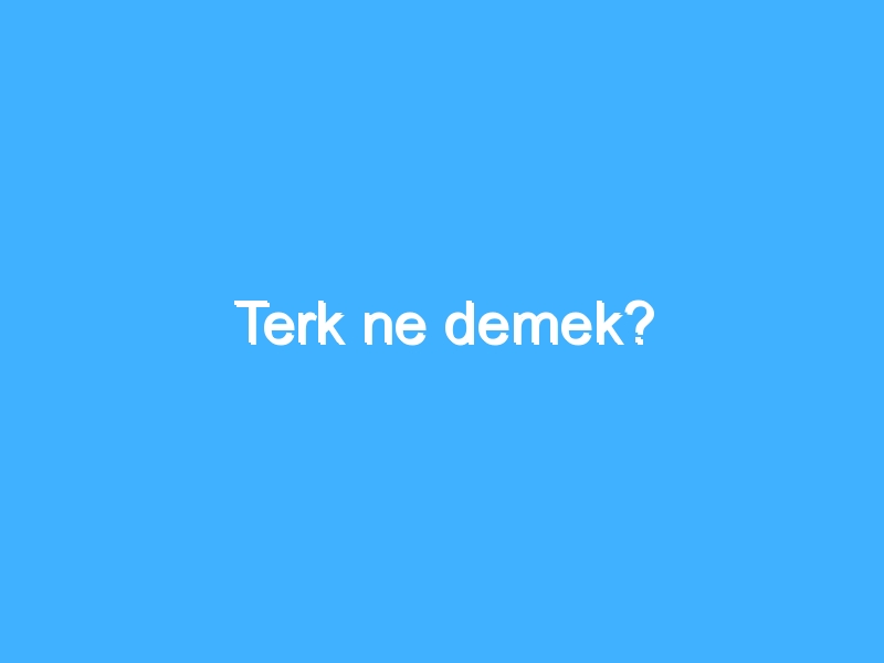 Terk ne demek?