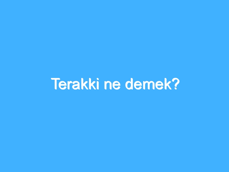 Terakki ne demek?