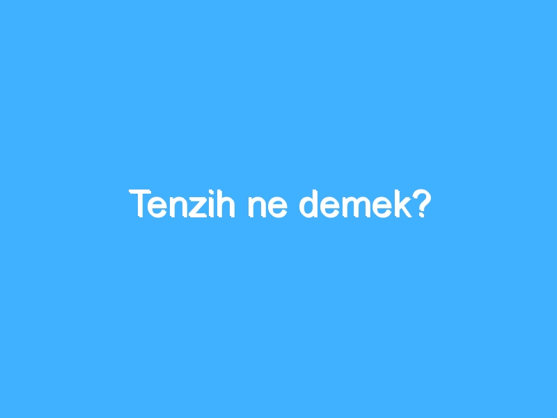 Tenzih ne demek?