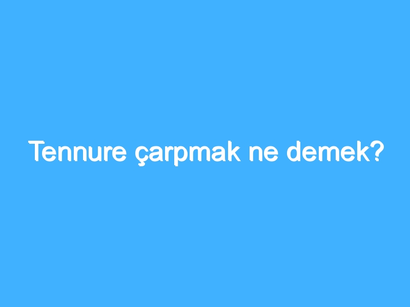 Tennure çarpmak ne demek?