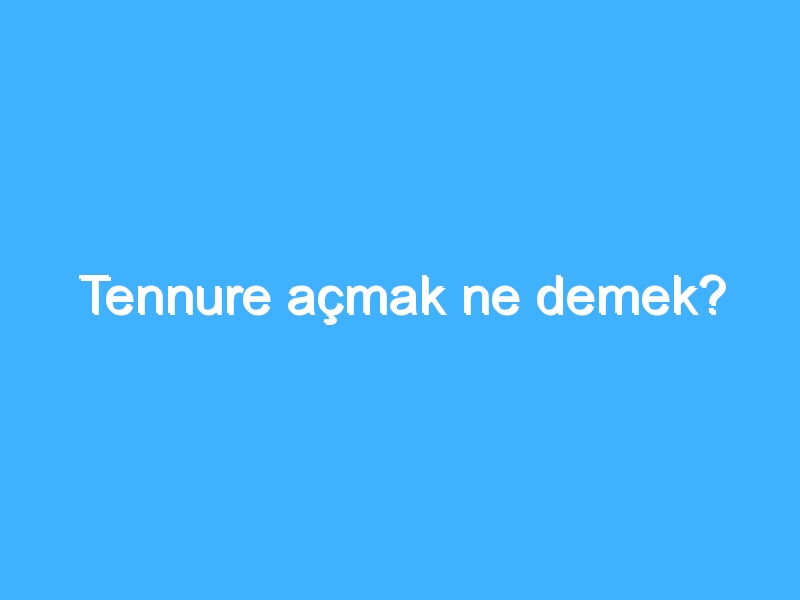 Tennure açmak ne demek?