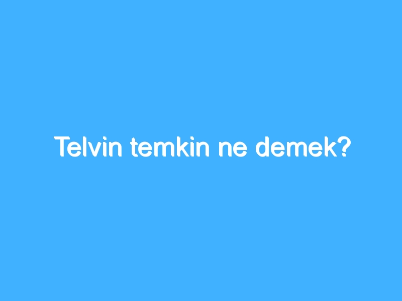 Telvin temkin ne demek?