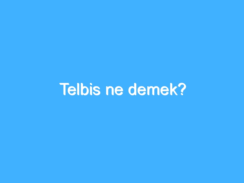 Telbis ne demek?