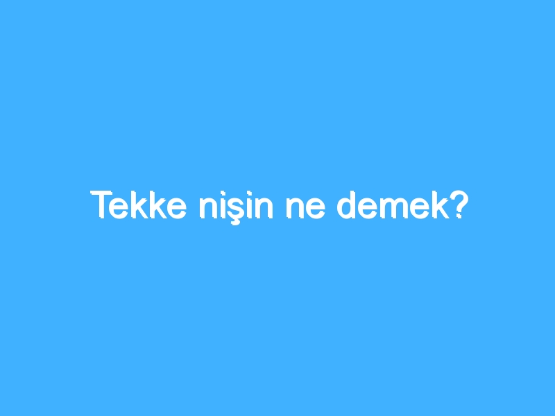 Tekke nişin ne demek?