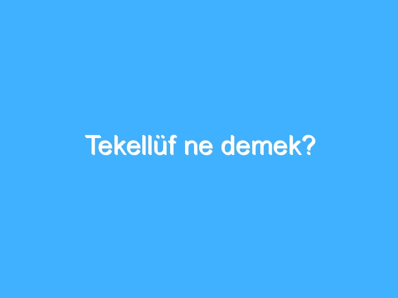 Tekellüf ne demek?