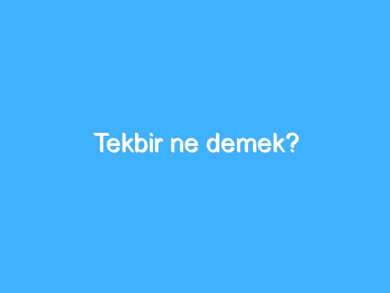 Tekbir ne demek?