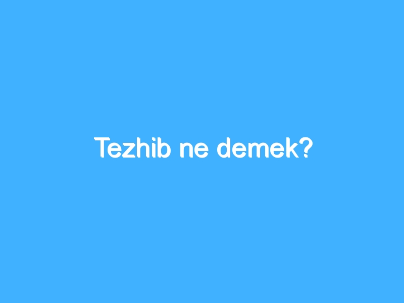 Tezhib ne demek?