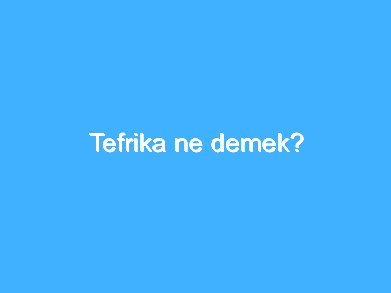 Tefrika ne demek?