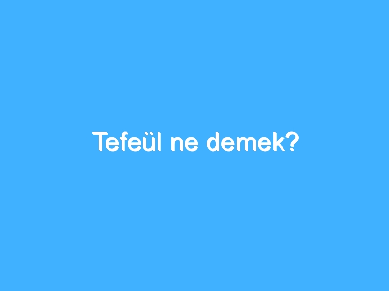 Tefeül ne demek?