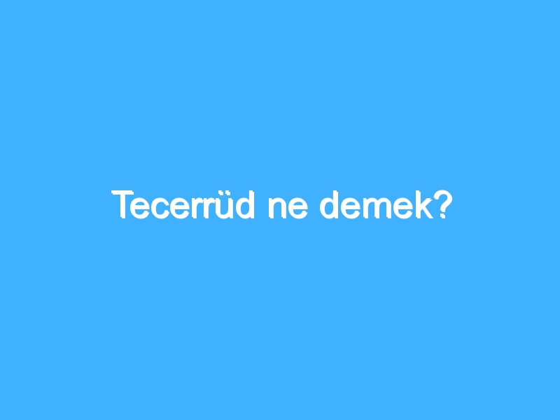 Tecerrüd ne demek?