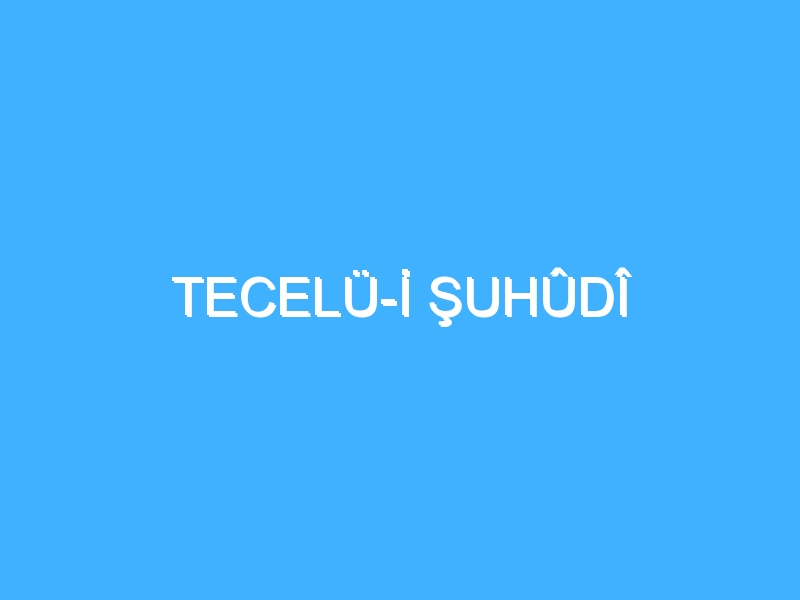 TECELÜ-İ ŞUHÛDÎ