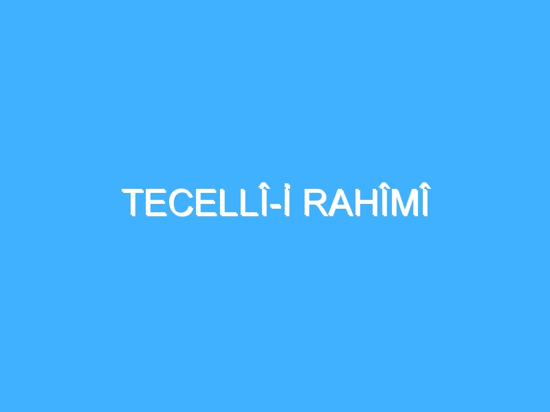 TECELLÎ-İ RAHÎMÎ