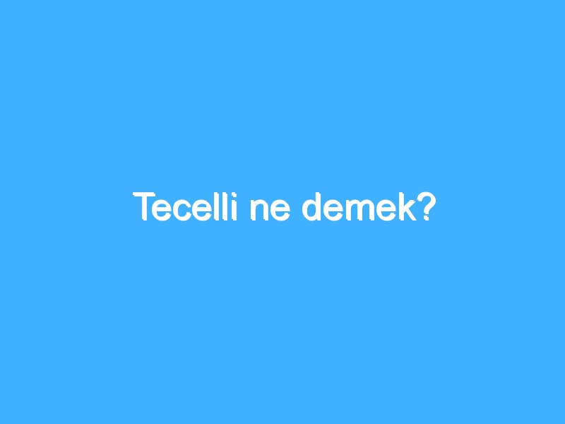 Tecelli ne demek?