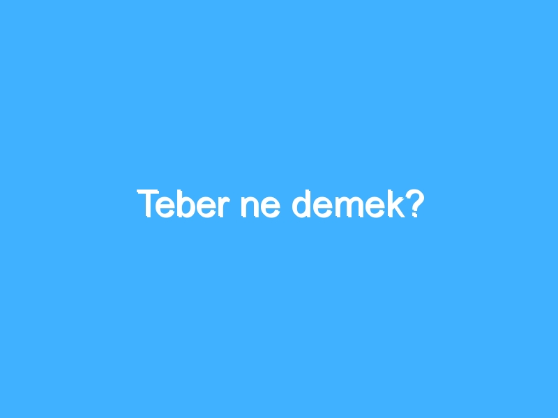 Teber ne demek?