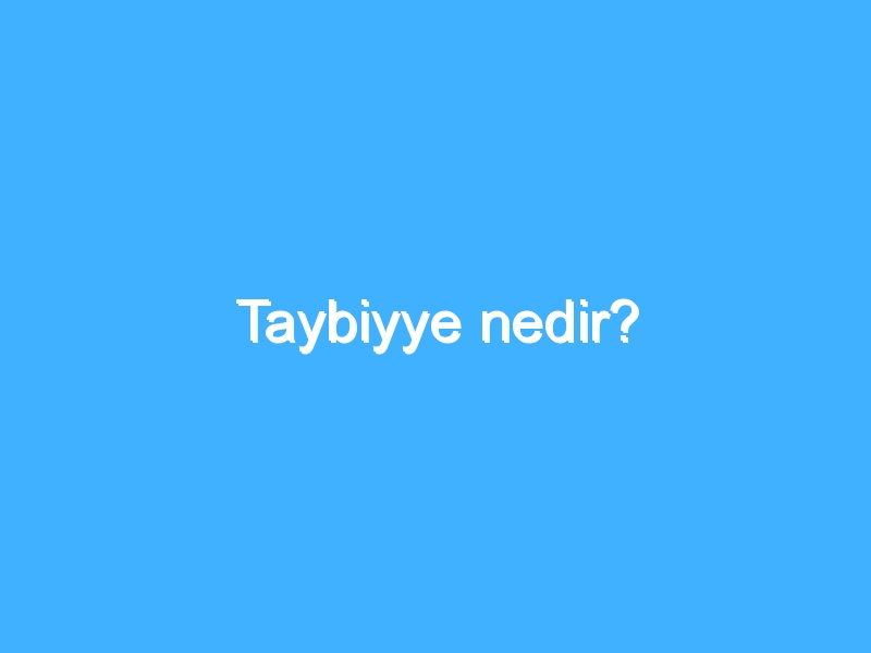 Taybiyye nedir?