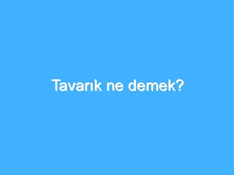 Tavarık ne demek?