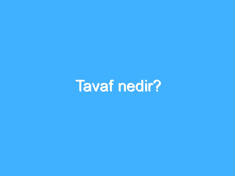 Tavaf nedir?