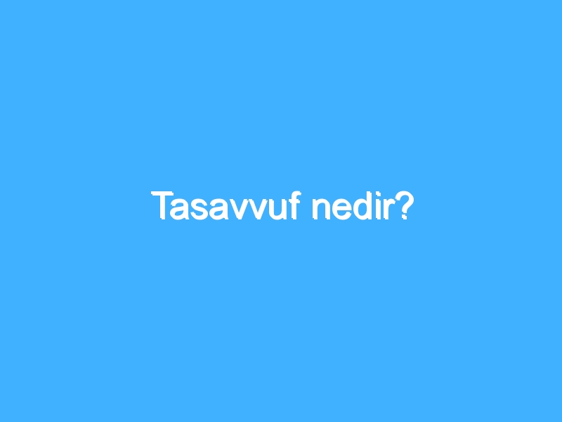 Tasavvuf nedir?