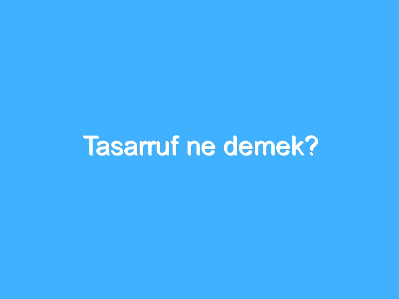 Tasarruf ne demek?