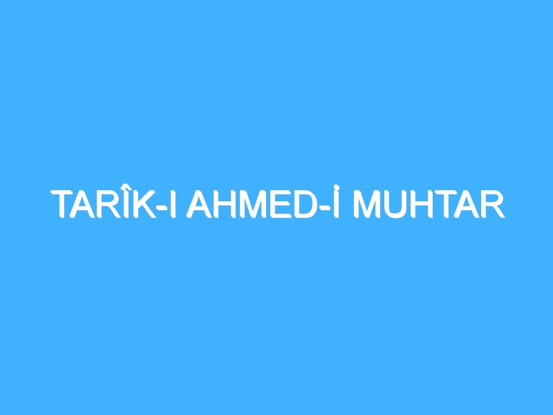 TARÎK-I AHMED-İ MUHTAR