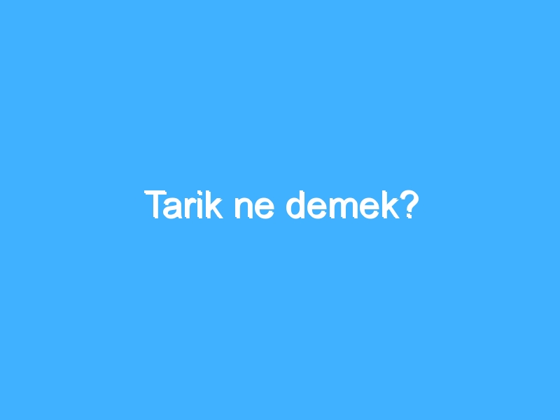 Tarik ne demek?