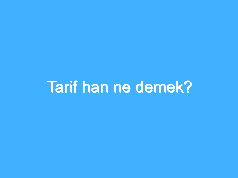 Tarif han ne demek?