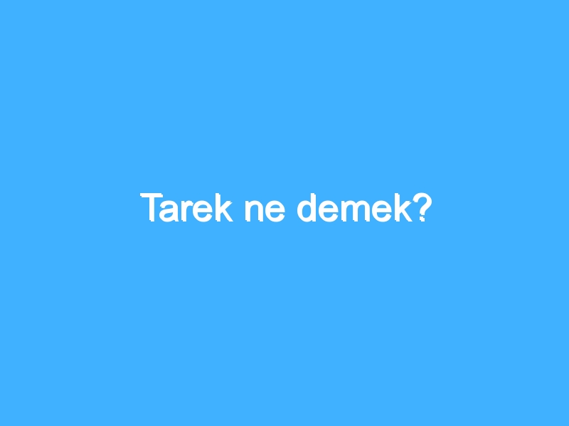 Tarek ne demek?