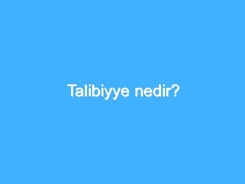 Talibiyye nedir?