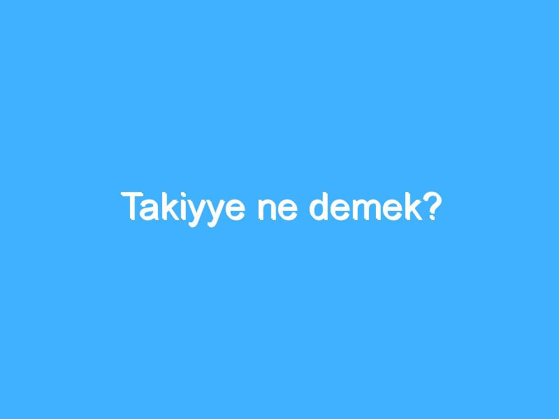 Takiyye ne demek?