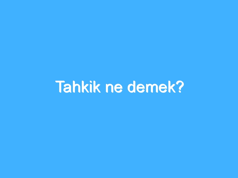 Tahkik ne demek?