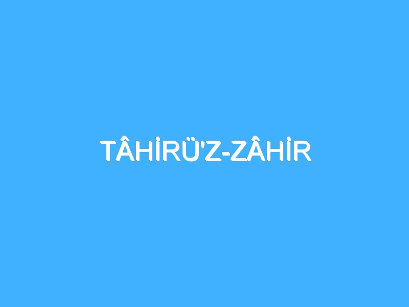 TÂHİRÜ'Z-ZÂHİR