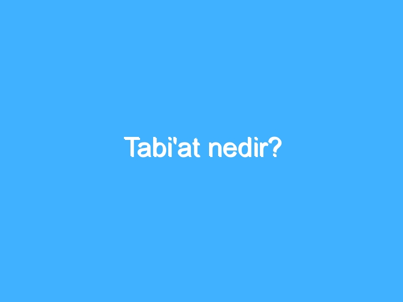 Tabi'at nedir?