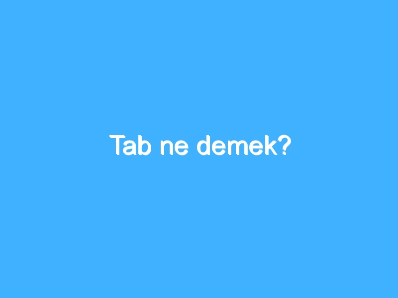 Tab ne demek?