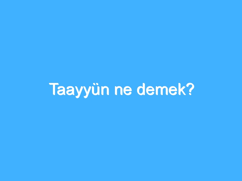 Taayyün ne demek?