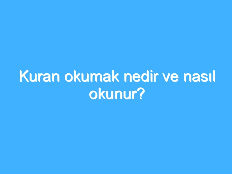 Kuran okumak nedir ve nasıl okunur?