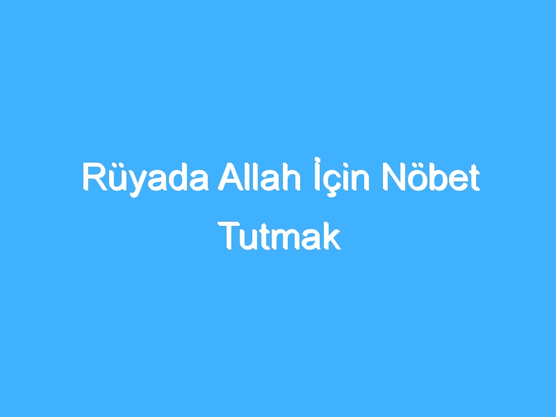 Rüyada Allah İçin Nöbet Tutmak