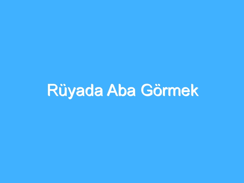 Rüyada Aba Görmek