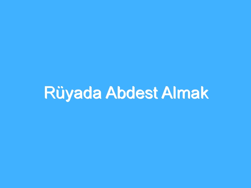 Rüyada Abdest Almak