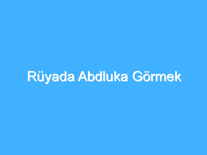 Rüyada Abdluka Görmek