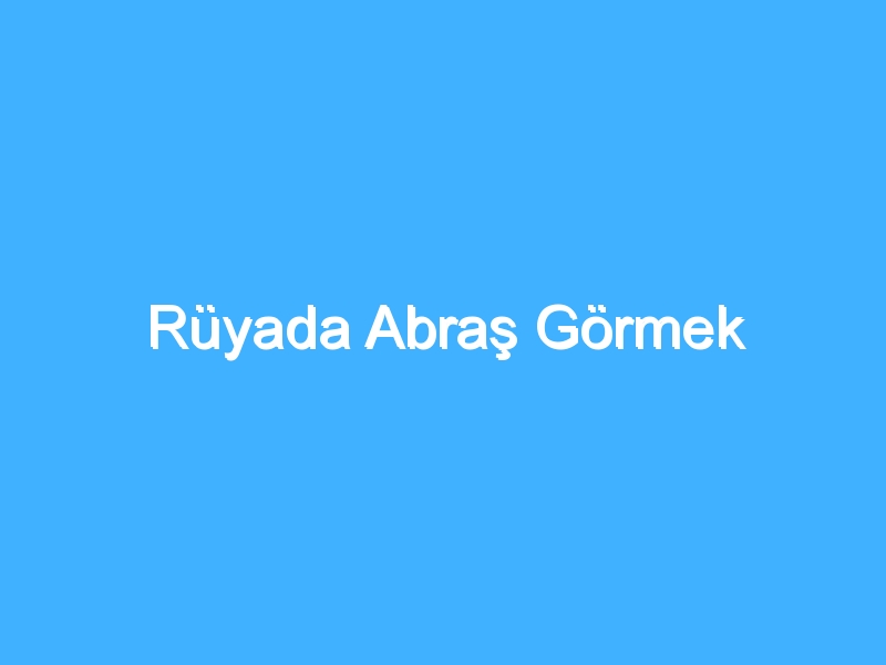 Rüyada Abraş Görmek