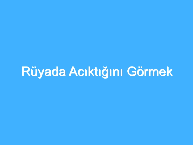 Rüyada Acıktığını Görmek