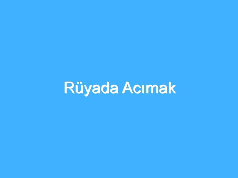 Rüyada Acımak