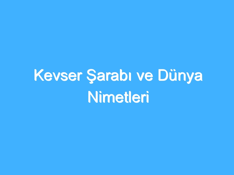 Kevser Şarabı ve Dünya Nimetleri