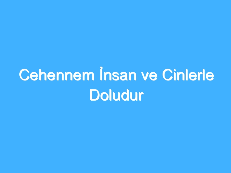 Cehennem İnsan ve Cinlerle Doludur