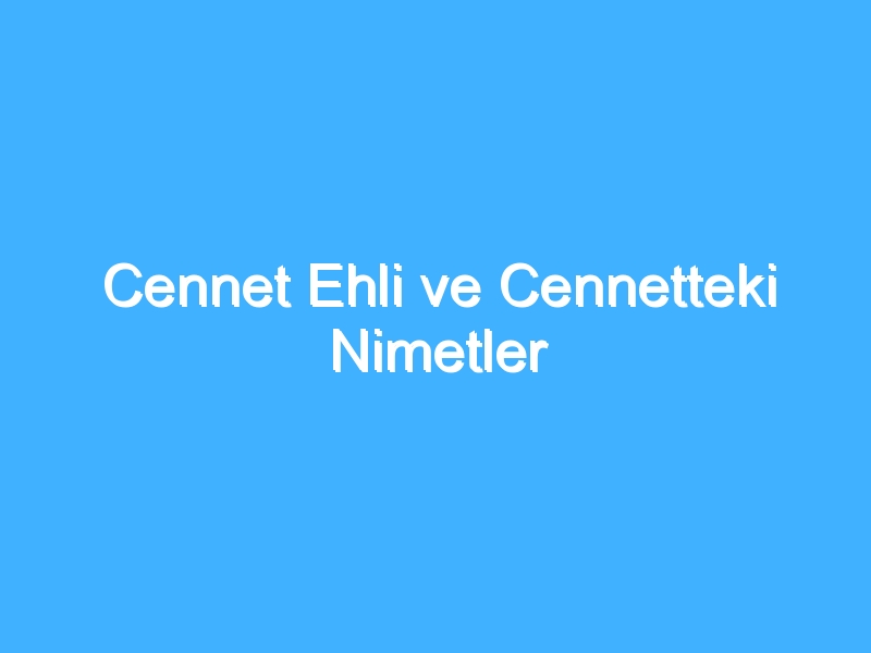 Cennet Ehli ve Cennetteki Nimetler