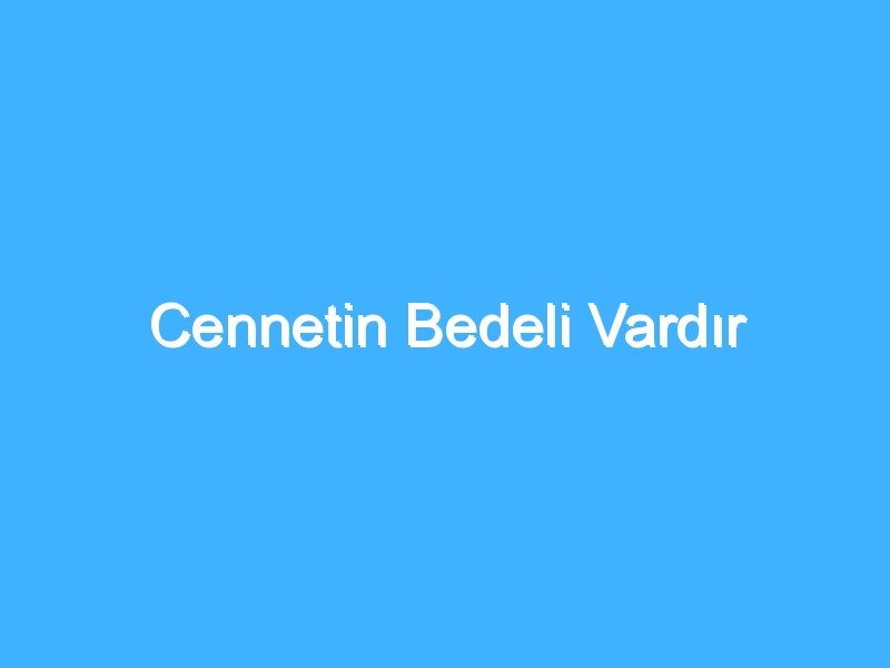 Cennetin Bedeli Vardır