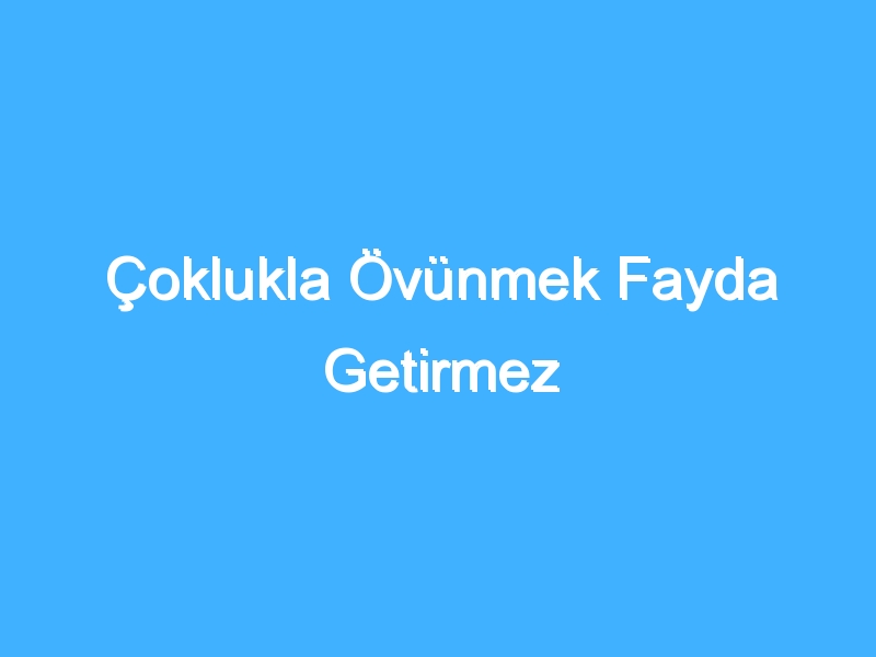 Çoklukla Övünmek Fayda Getirmez