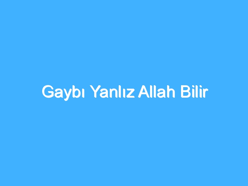 Gaybı Yanlız Allah Bilir